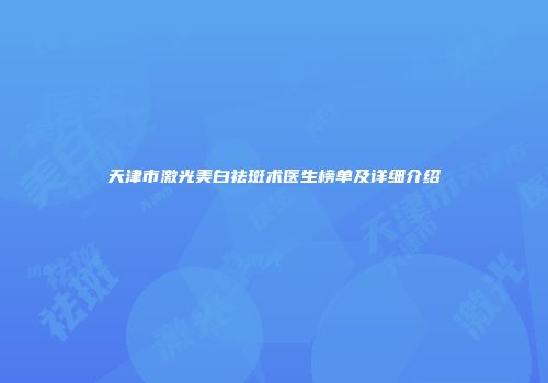 天津市激光美白祛斑术医生榜单及详细介绍
