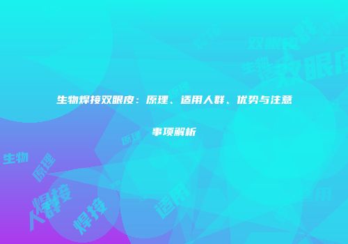 生物焊接双眼皮：原理、适用人群、优势与注意事项解析