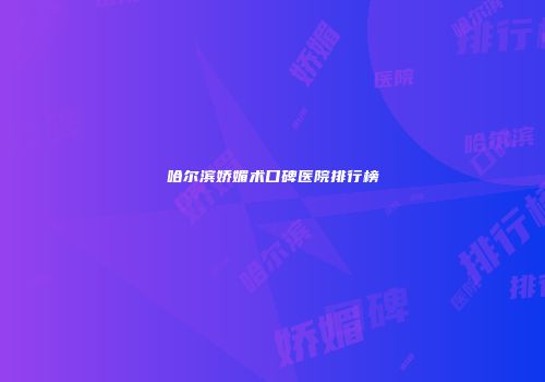 哈尔滨娇媚术口碑医院排行榜