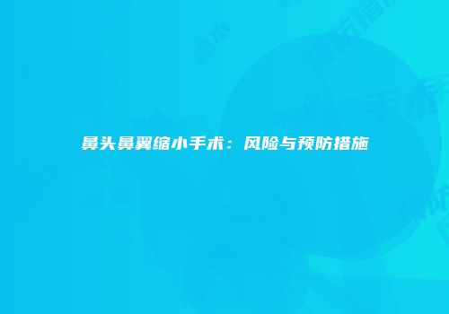 鼻头鼻翼缩小手术：风险与预防措施