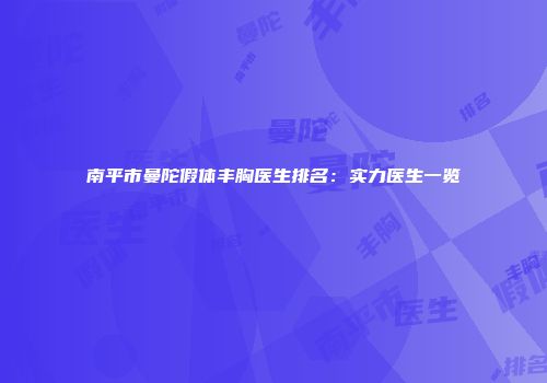 南平市曼陀假体丰胸医生排名：实力医生一览