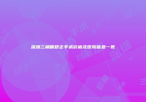 深圳三角眼矫正手术价格及医院信息一览