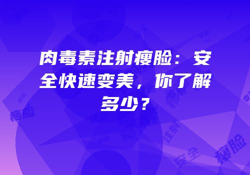 肉毒素注射瘦脸：安全快速变美，你了解多少？