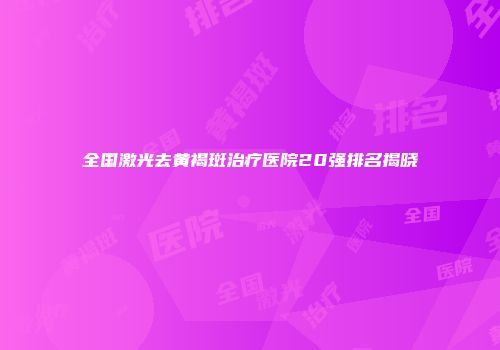全国激光去黄褐斑治疗医院20强排名揭晓