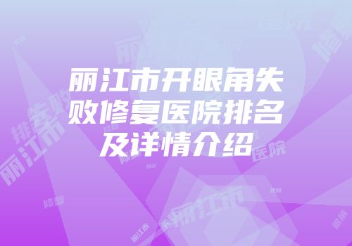 丽江市开眼角失败修复医院排名及详情介绍