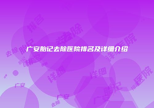 广安胎记去除医院排名及详细介绍