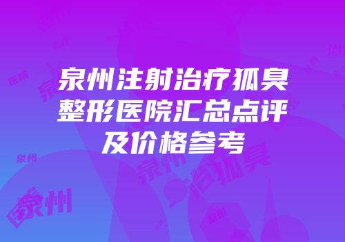 泉州注射治疗狐臭整形医院汇总点评及价格参考