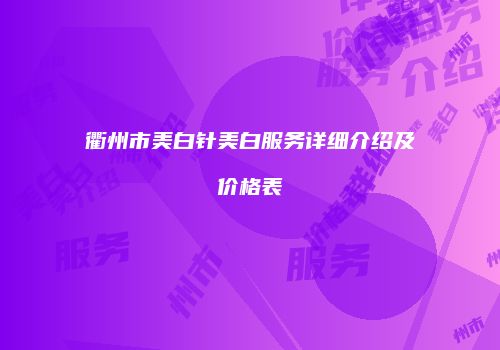衢州市美白针美白服务详细介绍及价格表