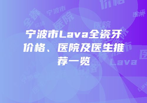 宁波市Lava全瓷牙价格、医院及医生推荐一览