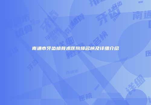 南通市牙齿植骨术医院排名榜及详细介绍