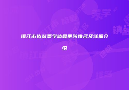 镇江市齿科美学修复医院排名及详细介绍