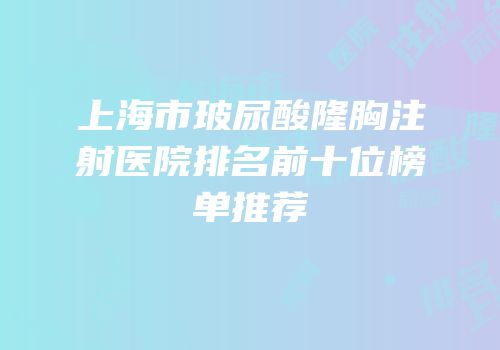上海市玻尿酸隆胸注射医院排名前十位榜单推荐