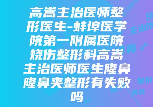 高嵩主治医师整形医生-蚌埠医学院第一附属医院烧伤整形科高嵩主治医师医生隆鼻隆鼻夹整形有失败吗