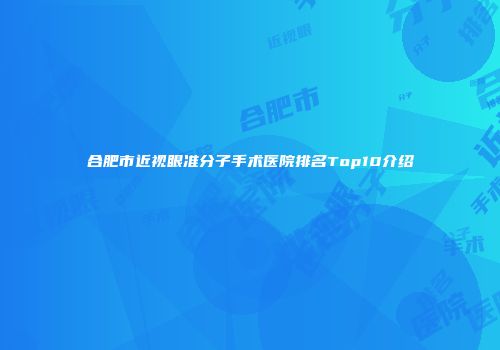 合肥市近视眼准分子手术医院排名Top10介绍