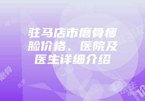 驻马店市磨骨瘦脸价格、医院及医生详细介绍