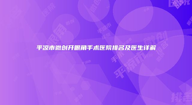 平凉市微创开眼角手术医院排名及医生详解