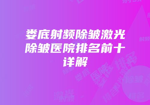 娄底射频除皱激光除皱医院排名前十详解
