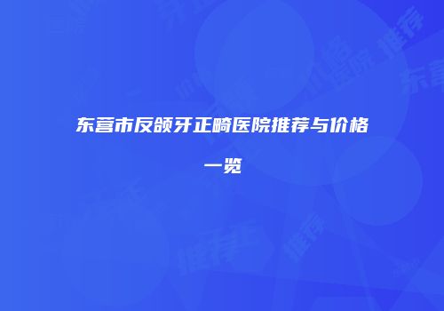 东营市反颌牙正畸医院推荐与价格一览