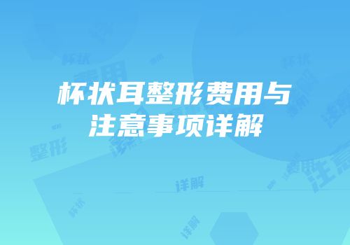 杯状耳整形费用与注意事项详解