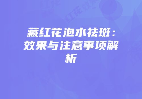 藏红花泡水祛斑：效果与注意事项解析