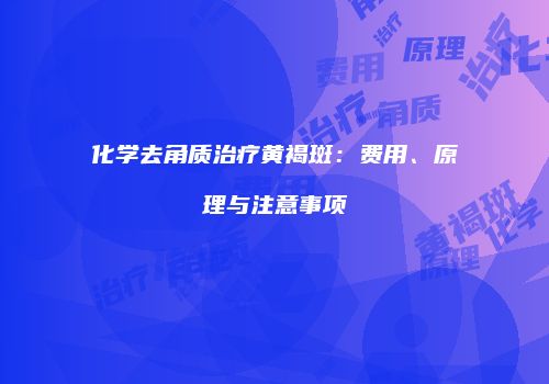 化学去角质治疗黄褐斑：费用、原理与注意事项