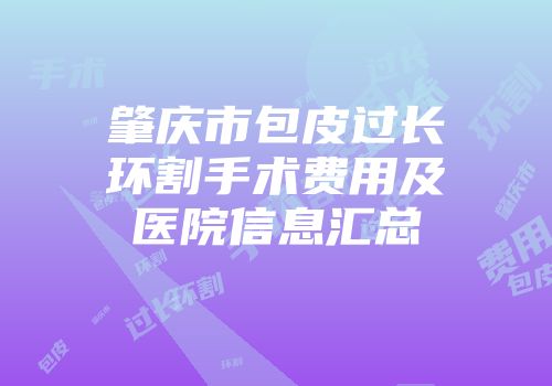 肇庆市包皮过长环割手术费用及医院信息汇总