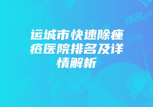 运城市快速除痤疮医院排名及详情解析