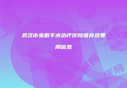 武汉市兔唇手术治疗医院推荐及费用信息