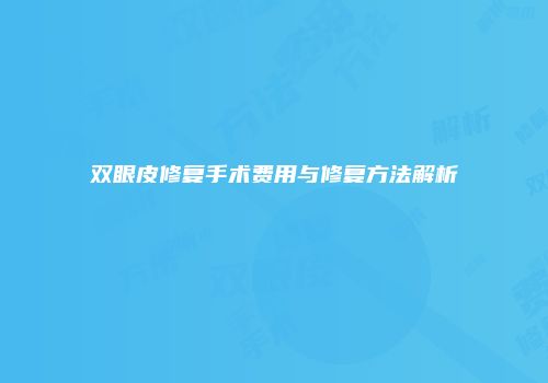 双眼皮修复手术费用与修复方法解析