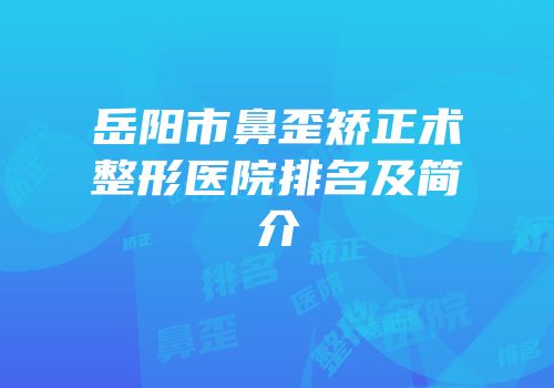 岳阳市鼻歪矫正术整形医院排名及简介
