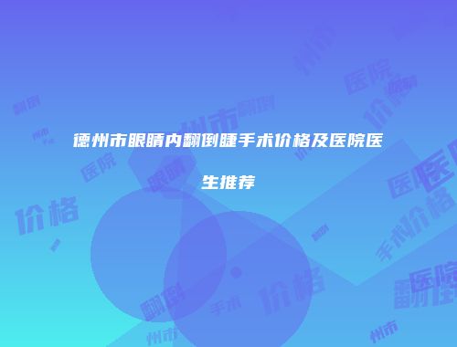 德州市眼睛内翻倒睫手术价格及医院医生推荐