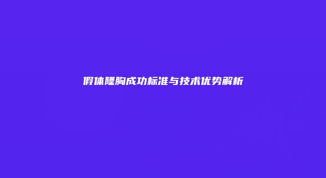 假体隆胸成功标准与技术优势解析