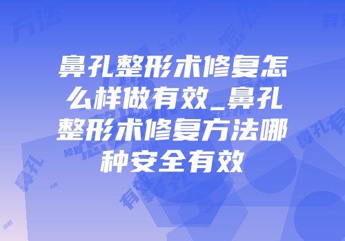 鼻孔整形术修复怎么样做有效_鼻孔整形术修复方法哪种安全有效