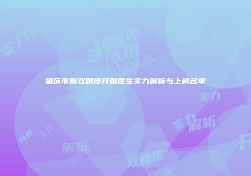 肇庆市割双眼皮开眼医生实力解析与上榜名单