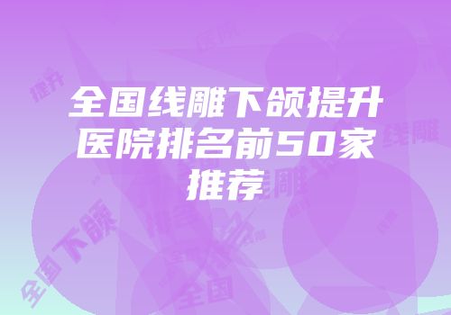 全国线雕下颌提升医院排名前50家推荐