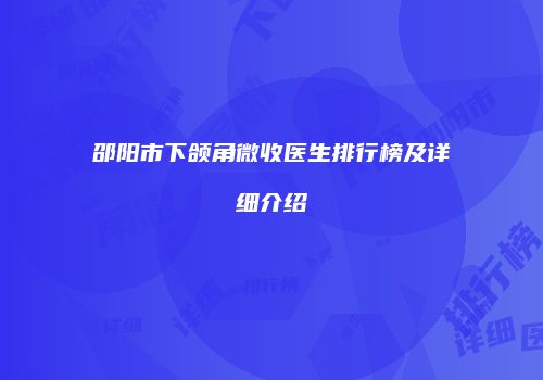 邵阳市下颌角微收医生排行榜及详细介绍