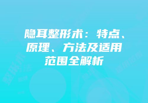 隐耳整形术：特点、原理、方法及适用范围全解析