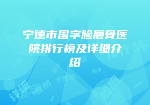宁德市国字脸磨骨医院排行榜及详细介绍