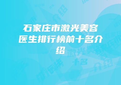 石家庄市激光美容医生排行榜前十名介绍