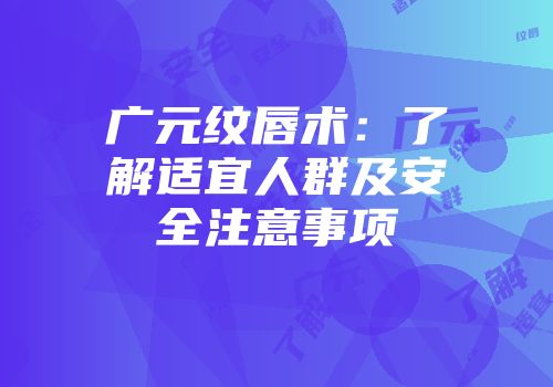 广元纹唇术：了解适宜人群及安全注意事项
