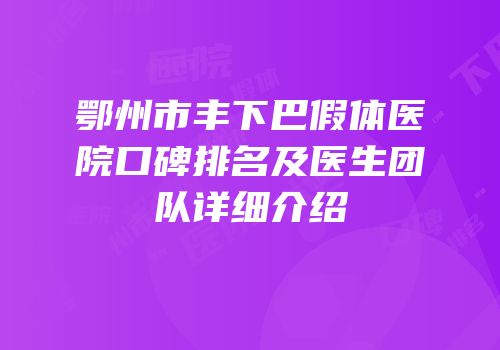 鄂州市丰下巴假体医院口碑排名及医生团队详细介绍
