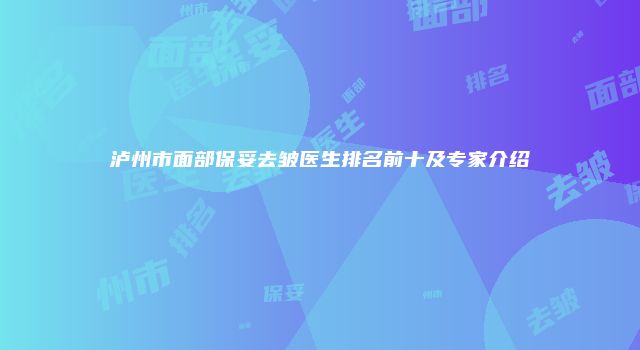 泸州市面部保妥去皱医生排名前十及专家介绍