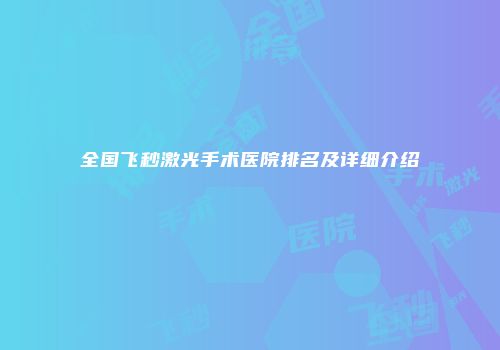 全国飞秒激光手术医院排名及详细介绍