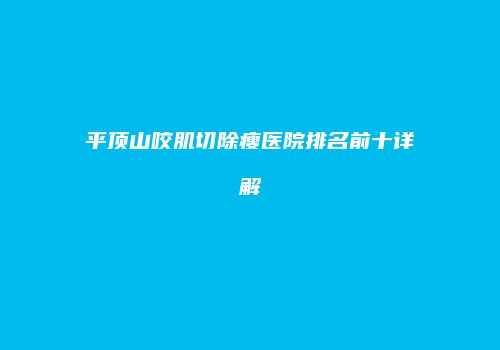 平顶山咬肌切除瘦医院排名前十详解
