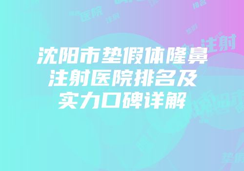 沈阳市垫假体隆鼻注射医院排名及实力口碑详解