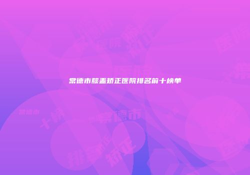 常德市膝盖矫正医院排名前十榜单