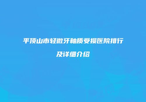 平顶山市轻微牙釉质受损医院排行及详细介绍