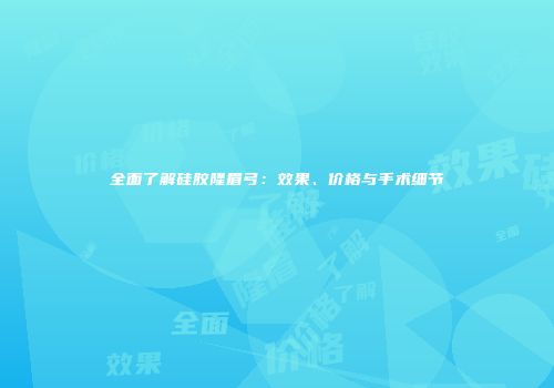 全面了解硅胶隆眉弓：效果、价格与手术细节