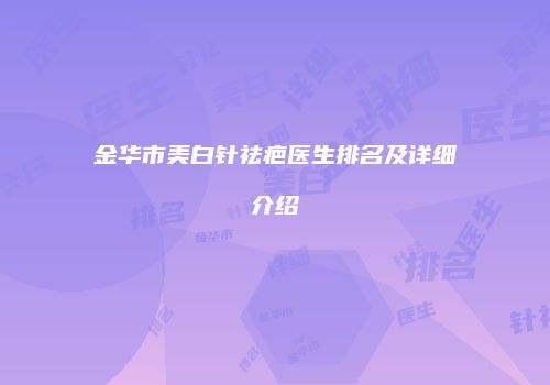 金华市美白针祛疤医生排名及详细介绍