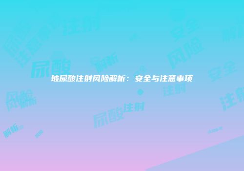 玻尿酸注射风险解析：安全与注意事项